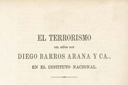 El terrorismo del señor don Diego Barros Arana y Ca. en el Instituto Nacional