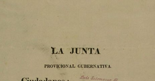 La Junta Provicional Gubernativa. Ciudadanos: ya podeis retiraros a gozar de la paz de vuestros hogares. El Ejército se ha sometido ...