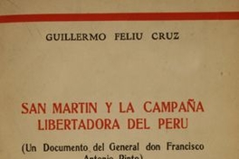 San Martín y la campaña libertadora del Perú: (un documento del general don Francisco Antonio Pinto)