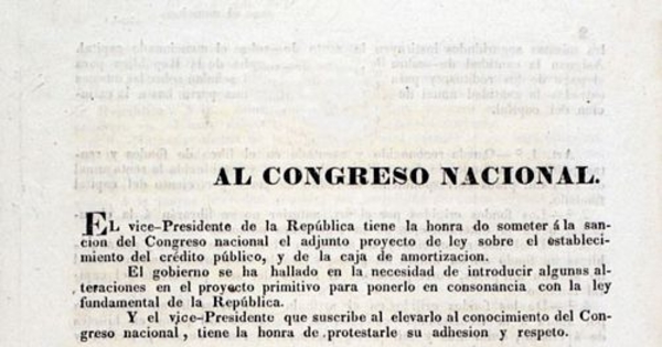 Al Congreso Nacional. El vice-Presidente de la República tiene la honra do [sic.] someter á la sanción del Congreso Nacional el adjunto proyecto de ley sobre el establecimiento del crédito público, y de la Caja de Amortización. Santiago y noviembre 20 de 1828