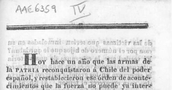 Hoy hace un año que las armas de la Patria reconquistaron a Chile del poder español, y restablecieron ese orden de acontecimientos que la fuerza no puede ya interrumpir ...