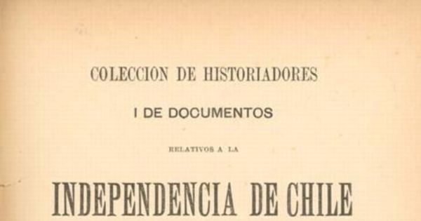 Colección de historiadores i de documentos relativos a la independencia de Chile