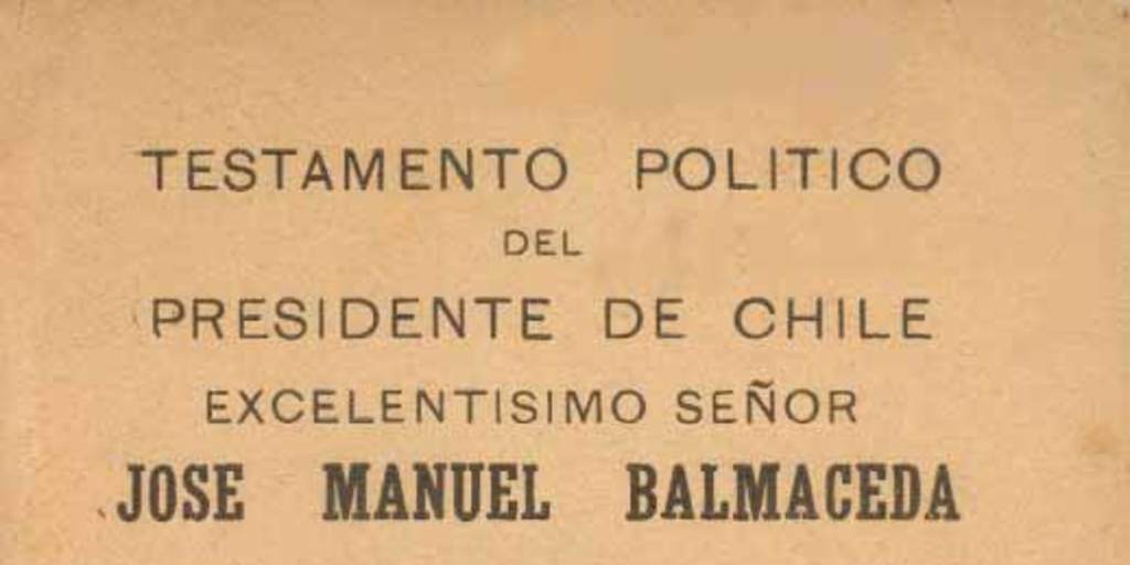 Testamento político del presidente de Chile Excelentísimo señor José Manuel Balmaceda