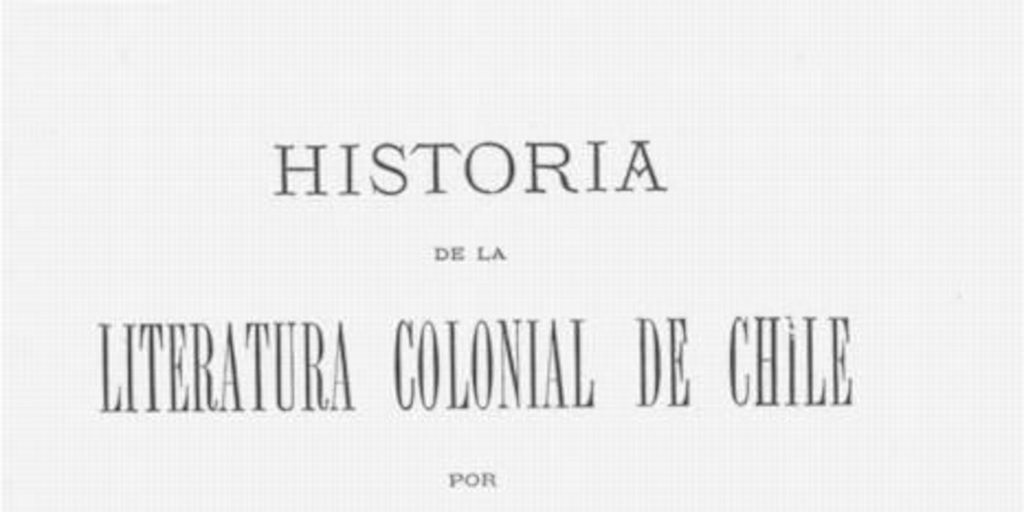 Índice de Historia de la literatura colonial de Chile. Tomo primero