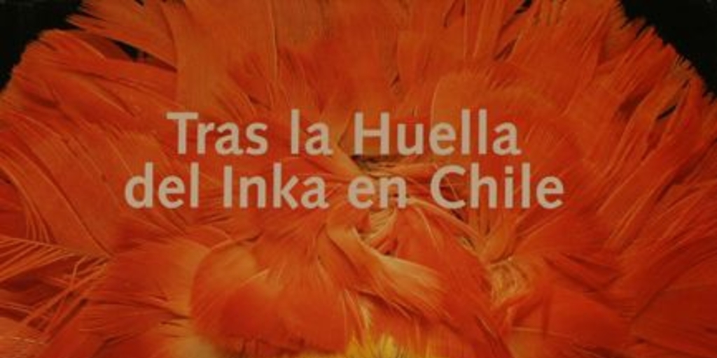 Tras la huella del Inka en Chile