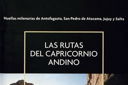 Las Rutas del Capricornio Andino : huellas milenarias de Antofagasta, San Pedro de Atacama, Jujuy y Salta