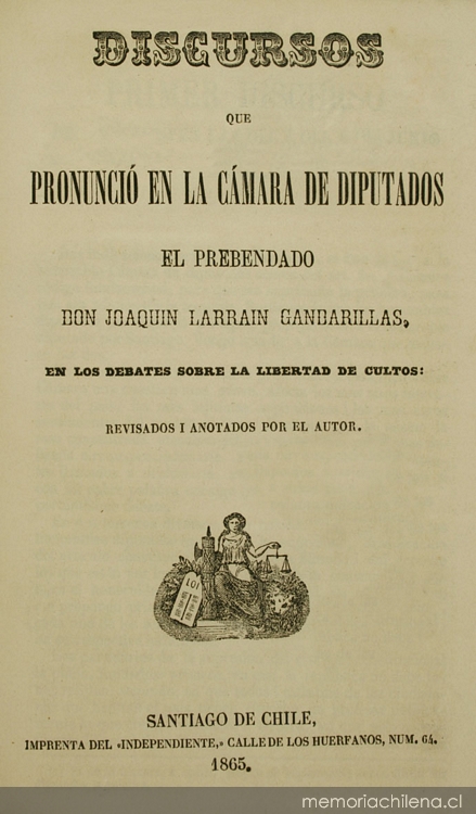 Discursos que pronunció en la Camara de Diputados el prebendado Don Joaquín Larraín Gandarillas en los debates sobre libertad de cultos