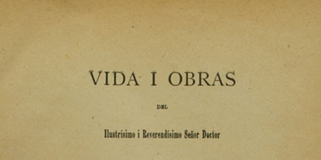 Vida i obras del ilustrísimo i reverendísimo señor doctor don Rafael Valentín Valdivieso, segundo arzobispo de Santiago de Chile