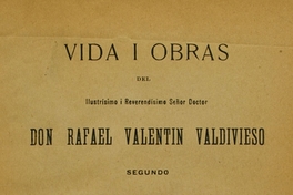 Vida i obras del ilustrísimo i reverendísimo señor doctor don Rafael Valentín Valdivieso, segundo arzobispo de Santiago de Chile