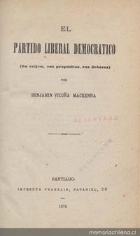 Circular de la Junta Central del Partido Liberal Democrático de Santiago, llamando a la acción a sus miembros bajo la base de la agrupación de fuerzas de los partidos independientes contra la intervención : Santiago, diciembre 7 de 1875 ; Notas cambiadas entre la juntas directivas del Partido Liberal Democrático i del Partido Conservador i Nacional...