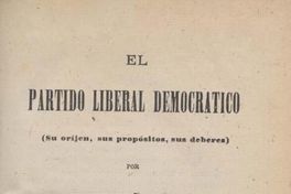 Circular de la Junta Central del Partido Liberal Democrático de Santiago, llamando a la acción a sus miembros bajo la base de la agrupación de fuerzas de los partidos independientes contra la intervención : Santiago, diciembre 7 de 1875 ; Notas cambiadas entre la juntas directivas del Partido Liberal Democrático i del Partido Conservador i Nacional...