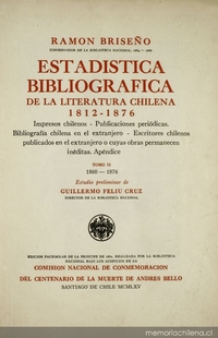 Estadística bibliográfica de la literatura chilena : 1812-1876 : impresos chilenos, publicaciones periódicas, bibliografía chilena en el extranjero, escritores chilenos publicados en el extranjero o cuyas obras permanecen inéditas, apéndice : tomo 2